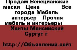 Продам Венецианские маски › Цена ­ 1 500 - Все города Мебель, интерьер » Прочая мебель и интерьеры   . Ханты-Мансийский,Сургут г.